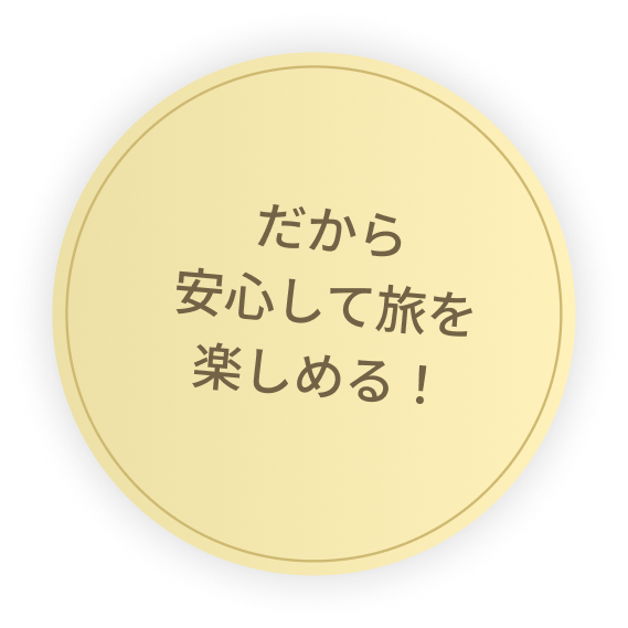 だから安心して旅を楽しめる！